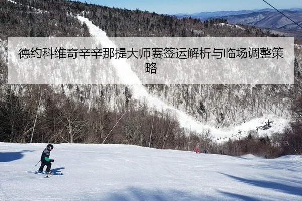 德约科维奇辛辛那提大师赛签运解析与临场调整策略