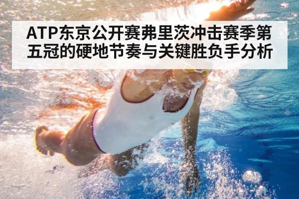 ATP东京公开赛弗里茨冲击赛季第五冠的硬地节奏与关键胜负手分析