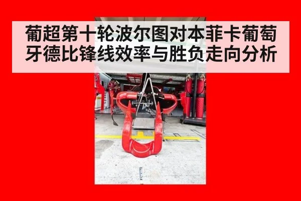 葡超第十轮波尔图对本菲卡葡萄牙德比锋线效率与胜负走向分析